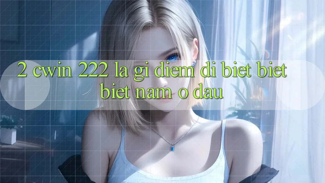 2. cwin 222 Là Gì? Điểm Dị biệt biệt Biệt Nằm Ở Đâu?