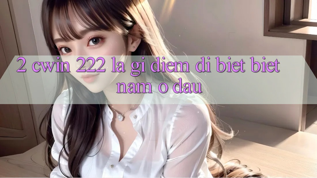 2. cwin 222 Là Gì? Điểm Dị biệt Biệt Nằm Ở Đâu?