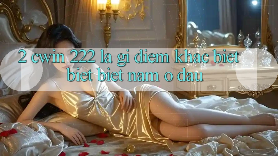 2. cwin 222 Là Gì? Điểm Khác biệt biệt Biệt Nằm Ở Đâu?