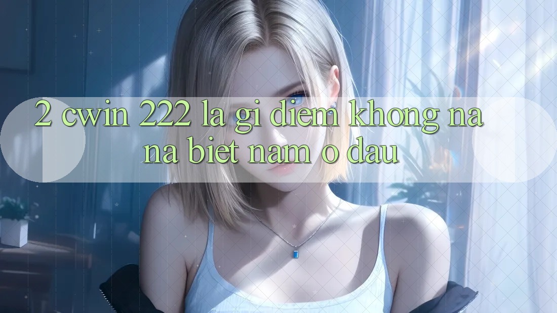 2. cwin 222 Là Gì? Điểm Không na ná Biệt Nằm Ở Đâu?