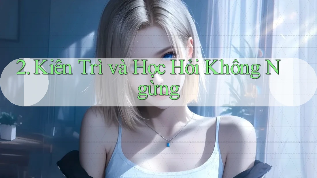 2. Kiên Trì và Học Hỏi Không Ngừng