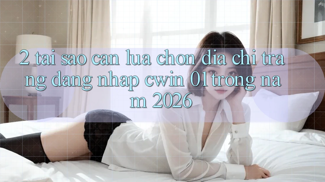 2. Tại Sao Cần Lựa Chọn Địa chỉ trang Đăng Nhập “cwin 01” Trong Năm 2026?