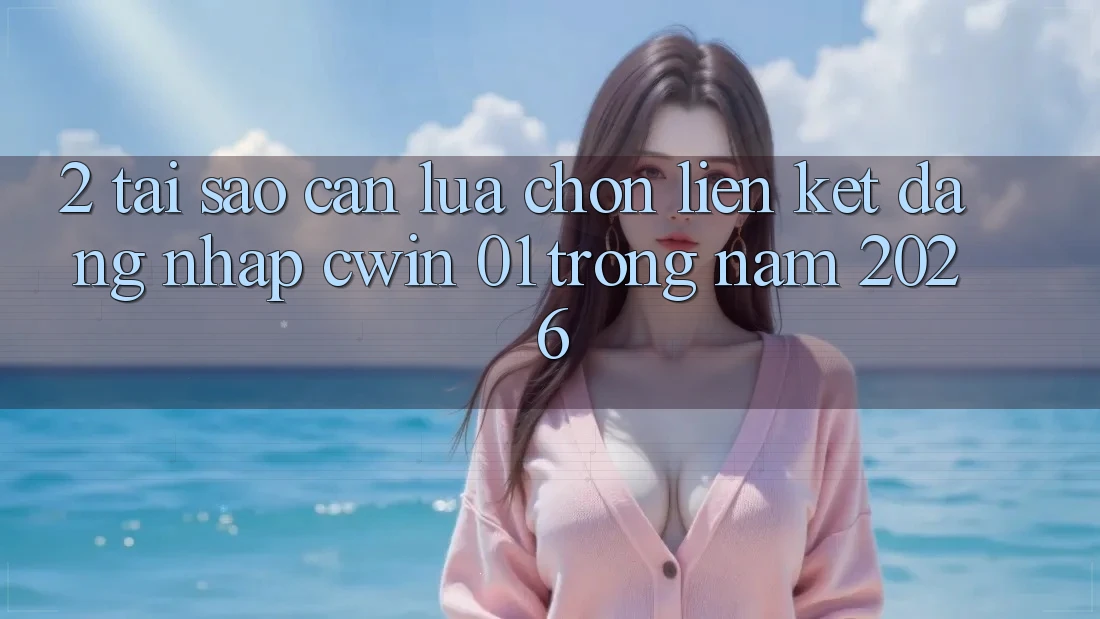 2. Tại Sao Cần Lựa Chọn Liên kết Đăng nhập “cwin 01” Trong Năm 2026?