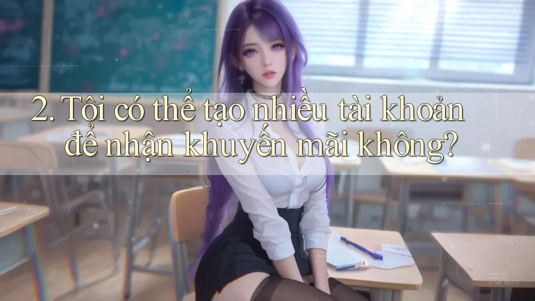 2. Tôi có thể tạo nhiều tài khoản để nhận khuyến mãi không?