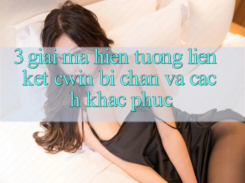 3. Giải Mã Hiện Tượng Liên kết Cwin Bị Chặn Và Cách Khắc Phục