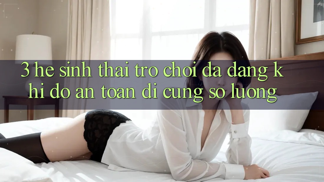 3. Hệ Sinh Thái Trò chơi Đa Dạng: Khi Độ an toàn Đi Cùng Số Lượng