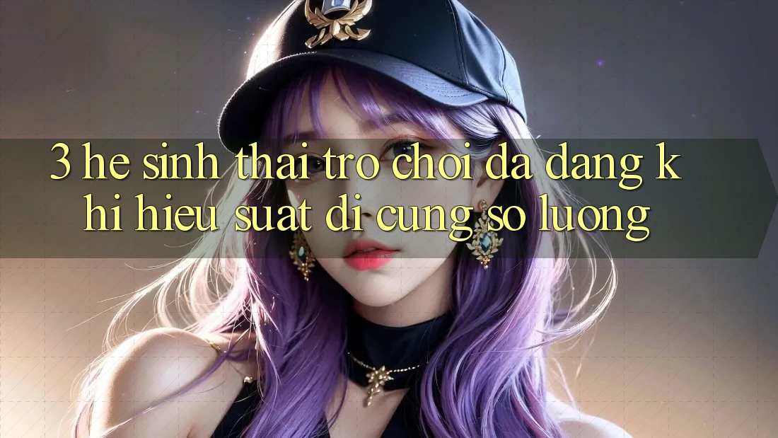 3. Hệ Sinh Thái Trò chơi Đa Dạng: Khi Hiệu suất Đi Cùng Số Lượng