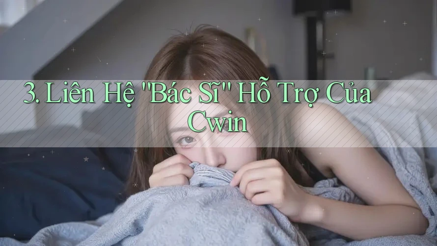 3. Liên Hệ “Bác Sĩ” Hỗ Trợ Của Cwin