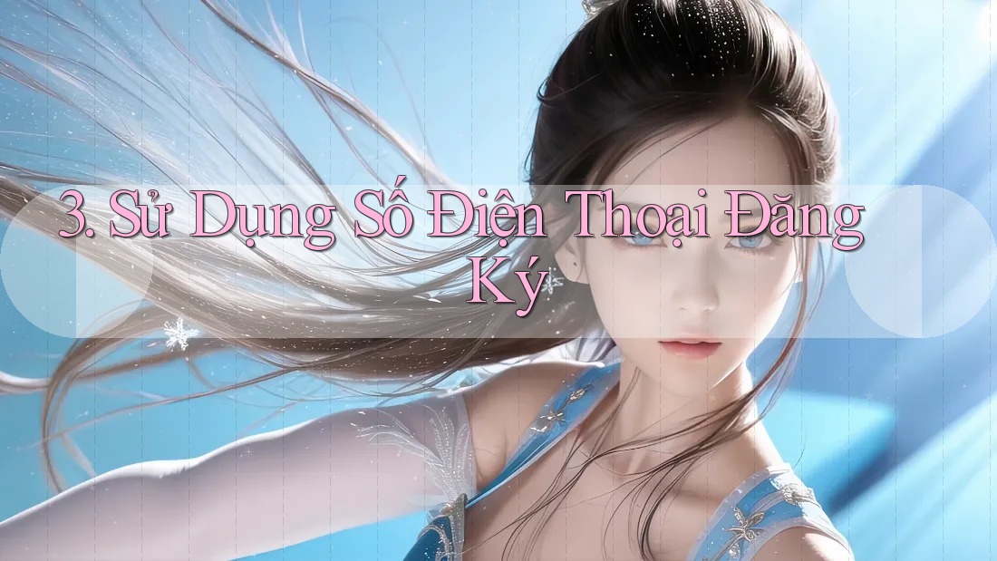 3. Sử Dụng Số Điện Thoại Đăng Ký