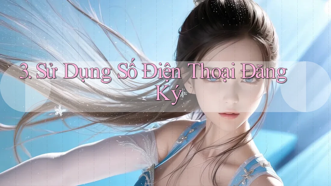 3. Sử Dụng Số Điện Thoại Đăng Ký