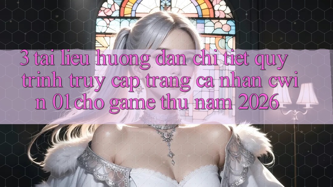3. Tài liệu hướng dẫn Chi Tiết Quy Trình Truy cập trang cá nhân Cwin 01 Cho Game Thủ Năm 2026