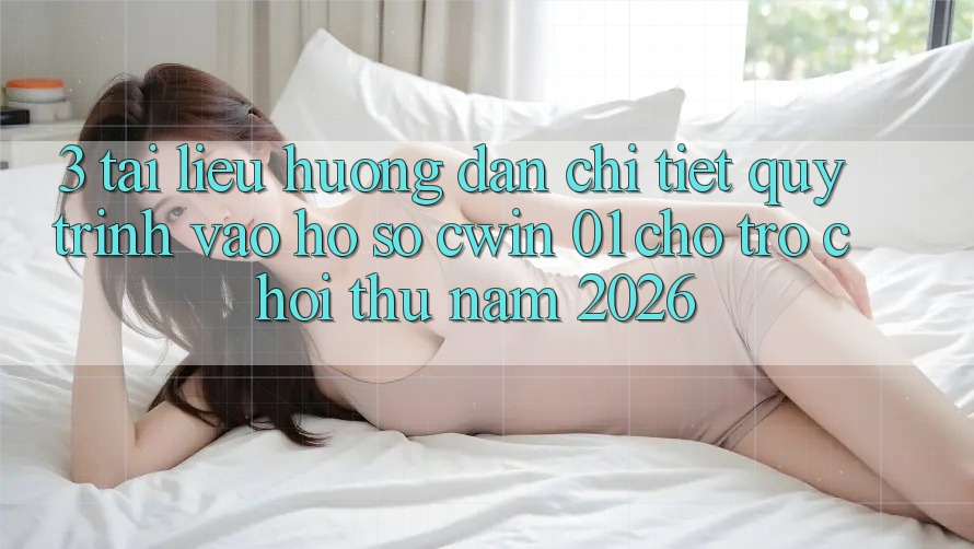3. Tài liệu hướng dẫn Chi Tiết Quy Trình Vào hồ sơ Cwin 01 Cho Trò chơi Thủ Năm 2026