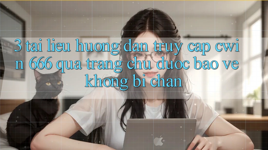 3. Tài liệu hướng dẫn Truy Cập Cwin 666 Qua Trang chủ Được bảo vệ, Không Bị Chặn