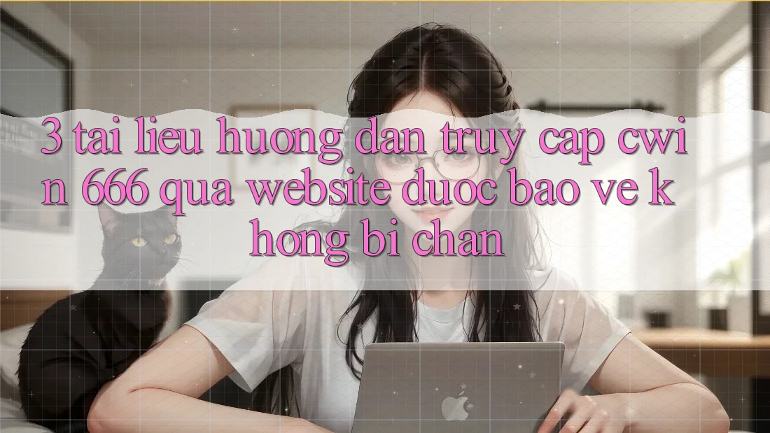 3. Tài liệu hướng dẫn Truy Cập Cwin 666 Qua Website Được bảo vệ, Không Bị Chặn