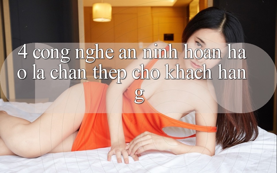 4. Công Nghệ An ninh Hoàn hảo – Lá Chắn Thép Cho Khách hàng