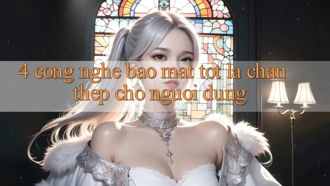 4. Công Nghệ Bảo Mật Tốt – Lá Chắn Thép Cho Người dùng
