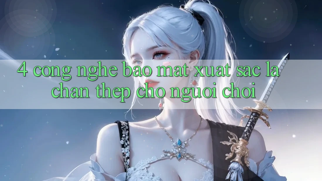 4. Công Nghệ Bảo Mật Xuất sắc – Lá Chắn Thép Cho Người Chơi