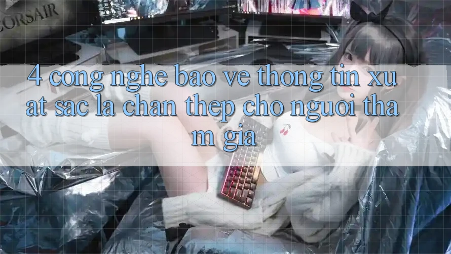 4. Công Nghệ Bảo vệ thông tin Xuất sắc – Lá Chắn Thép Cho Người tham gia