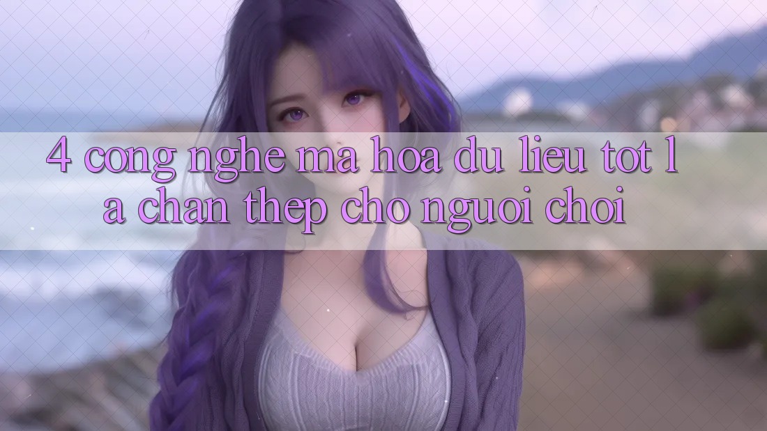 4. Công Nghệ Mã hóa dữ liệu Tốt – Lá Chắn Thép Cho Người Chơi