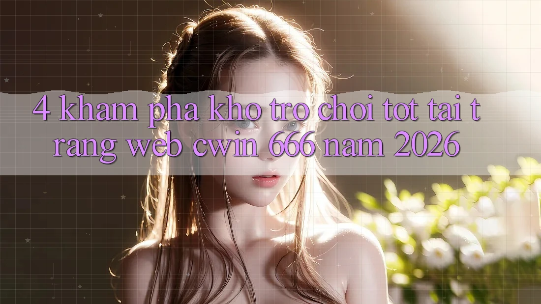 4. Khám Phá Kho Trò chơi Tốt Tại Trang web Cwin 666 Năm 2026