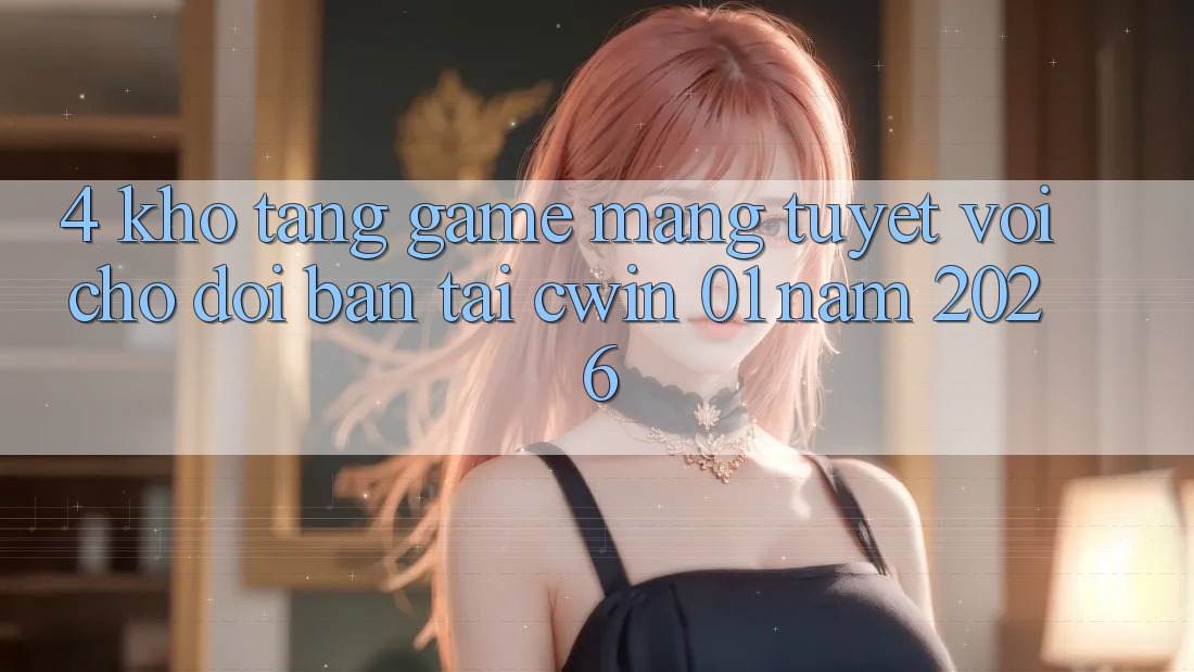 4. Kho Tàng Game mạng Tuyệt vời Chờ Đợi Bạn Tại Cwin 01 Năm 2026