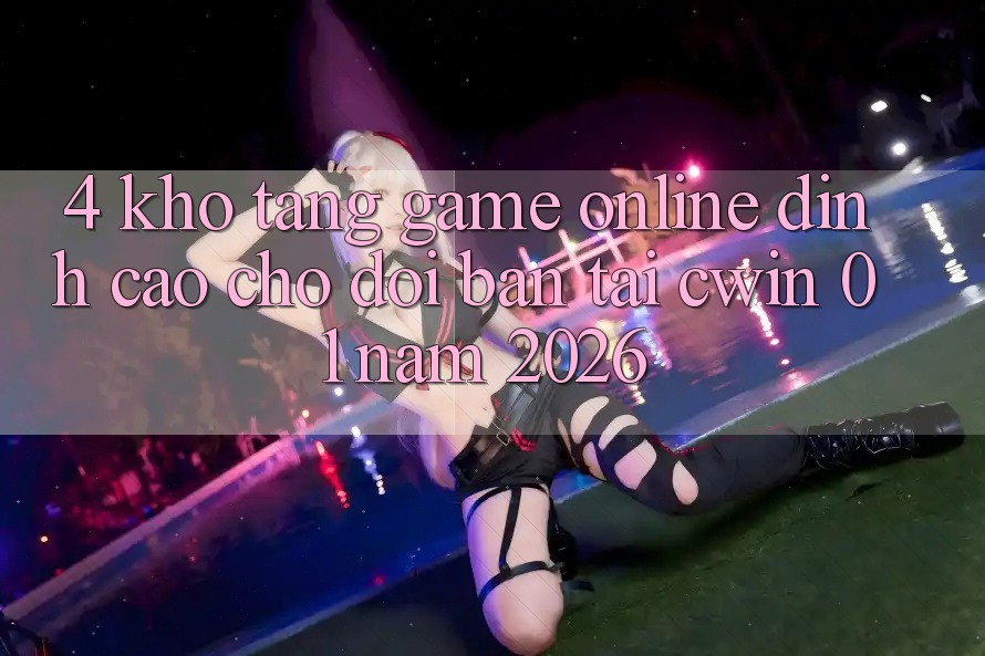 4. Kho Tàng Game online Đỉnh Cao Chờ Đợi Bạn Tại Cwin 01 Năm 2026