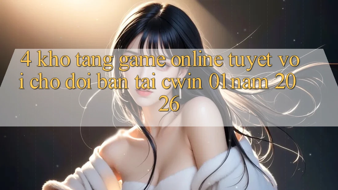 4. Kho Tàng Game online Tuyệt vời Chờ Đợi Bạn Tại Cwin 01 Năm 2026