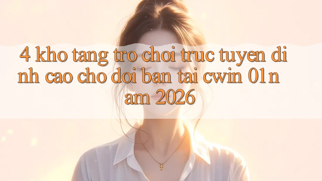 4. Kho Tàng Trò chơi Trực Tuyến Đỉnh Cao Chờ Đợi Bạn Tại Cwin 01 Năm 2026