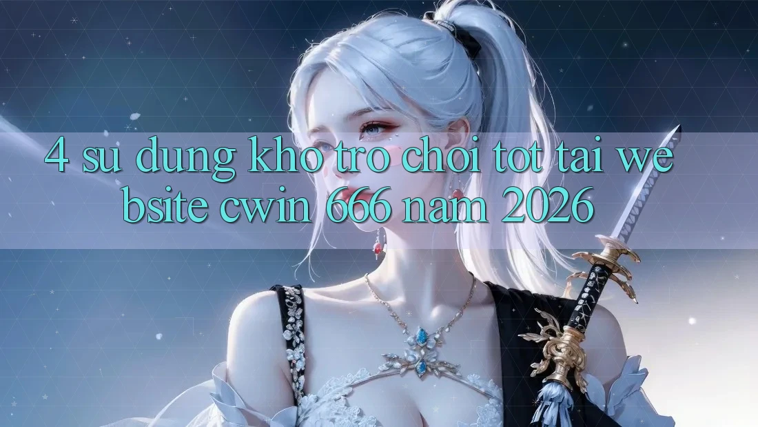 4. Sử dụng Kho Trò chơi Tốt Tại Website Cwin 666 Năm 2026