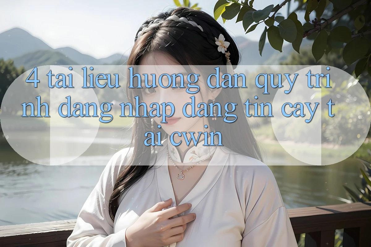 4. Tài liệu hướng dẫn Quy Trình Đăng Nhập Đáng tin cậy Tại Cwin
