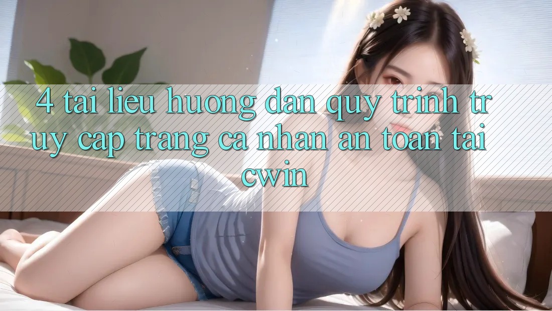 4. Tài liệu hướng dẫn Quy Trình Truy cập trang cá nhân An Toàn Tại Cwin