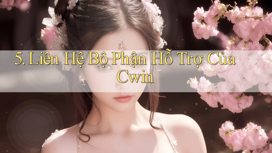 5. Liên Hệ Bộ Phận Hỗ Trợ Của Cwin