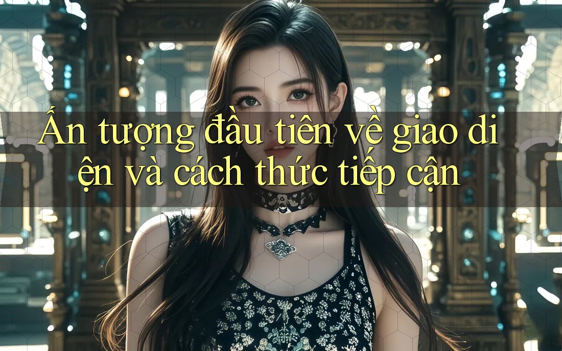 Ấn tượng đầu tiên về giao diện và cách thức tiếp cận
