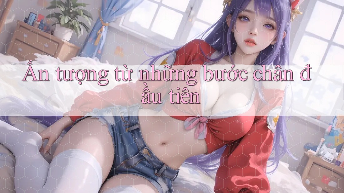 Ấn tượng từ những bước chân đầu tiên