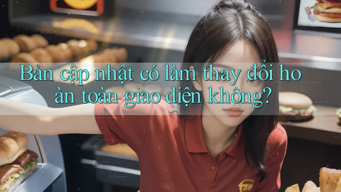 Bản cập nhật có làm thay đổi hoàn toàn giao diện không?