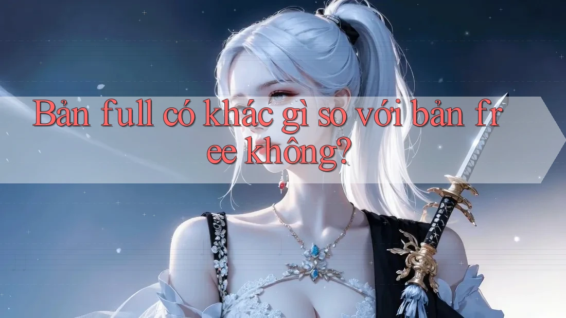 Bản full có khác gì so với bản free không?