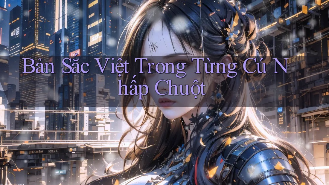 Bản Sắc Việt Trong Từng Cú Nhấp Chuột