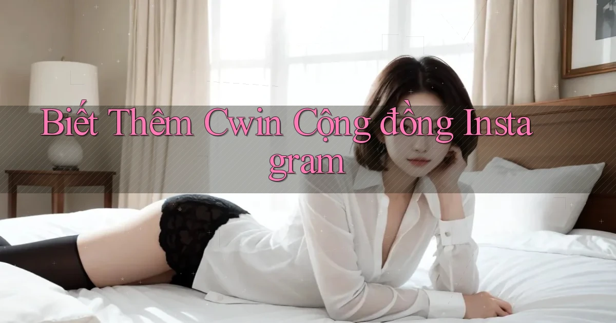biết thêm cwin cộng đồng instagram