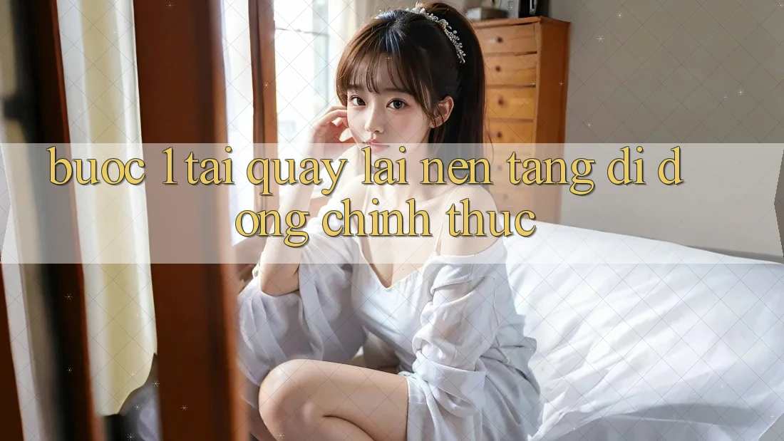 Bước 1: Tải quay lại nền tảng di động chính thức