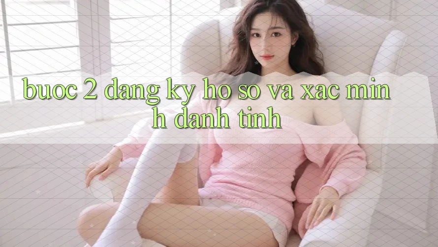 Bước 2: Đăng ký hồ sơ và xác minh danh tính
