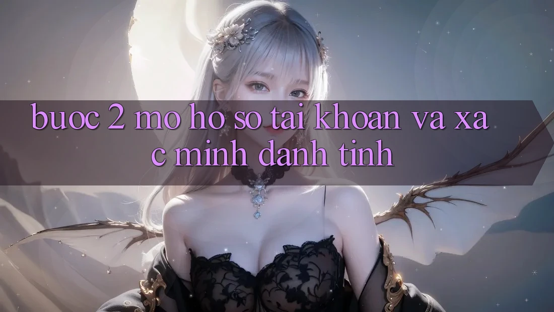 Bước 2: Mở hồ sơ tài khoản và xác minh danh tính