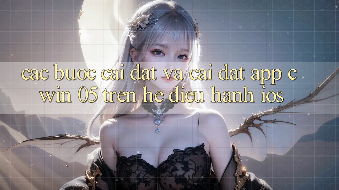 Các bước Cài đặt Và Cài Đặt App Cwin 05 Trên Hệ Điều Hành iOS