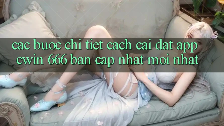 Các bước Chi Tiết Cách Cài Đặt App Cwin 666 Bản Cập Nhật Mới nhất