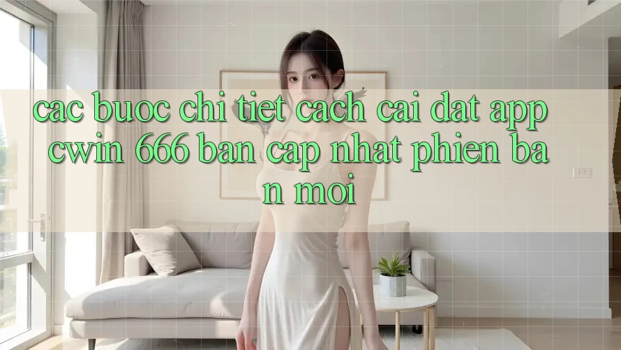 Các bước Chi Tiết Cách Cài Đặt App Cwin 666 Bản Cập Nhật Phiên bản mới