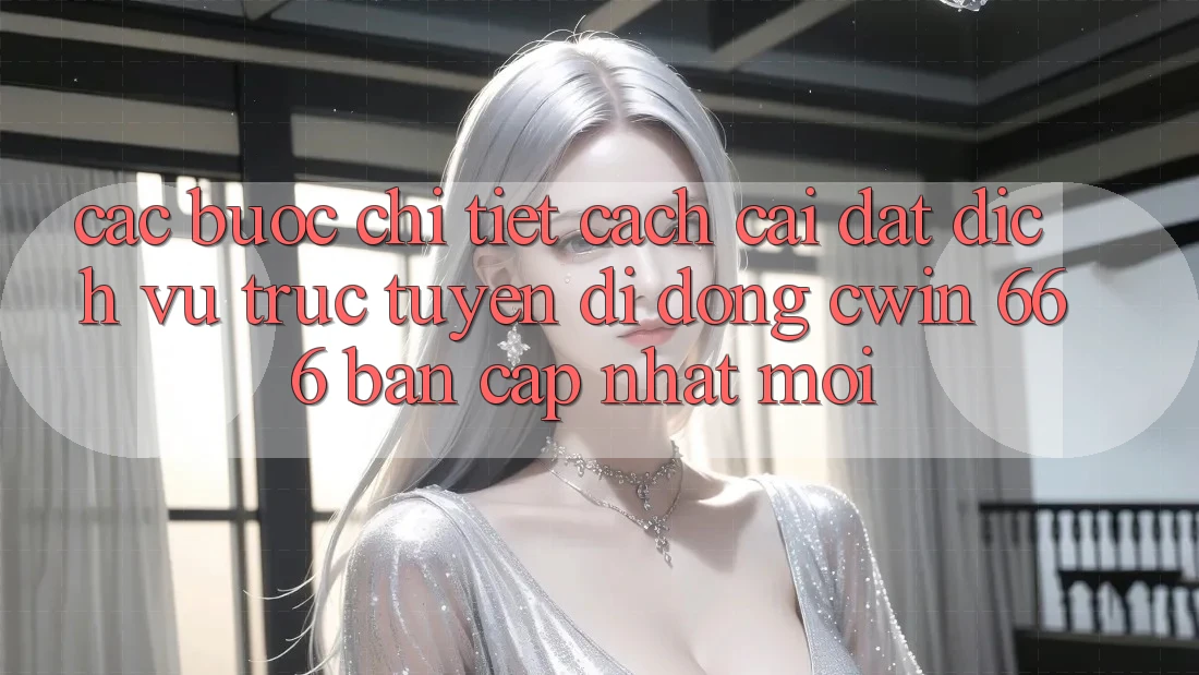 Các bước Chi Tiết Cách Cài Đặt Dịch vụ trực tuyến di động Cwin 666 Bản Cập Nhật Mới