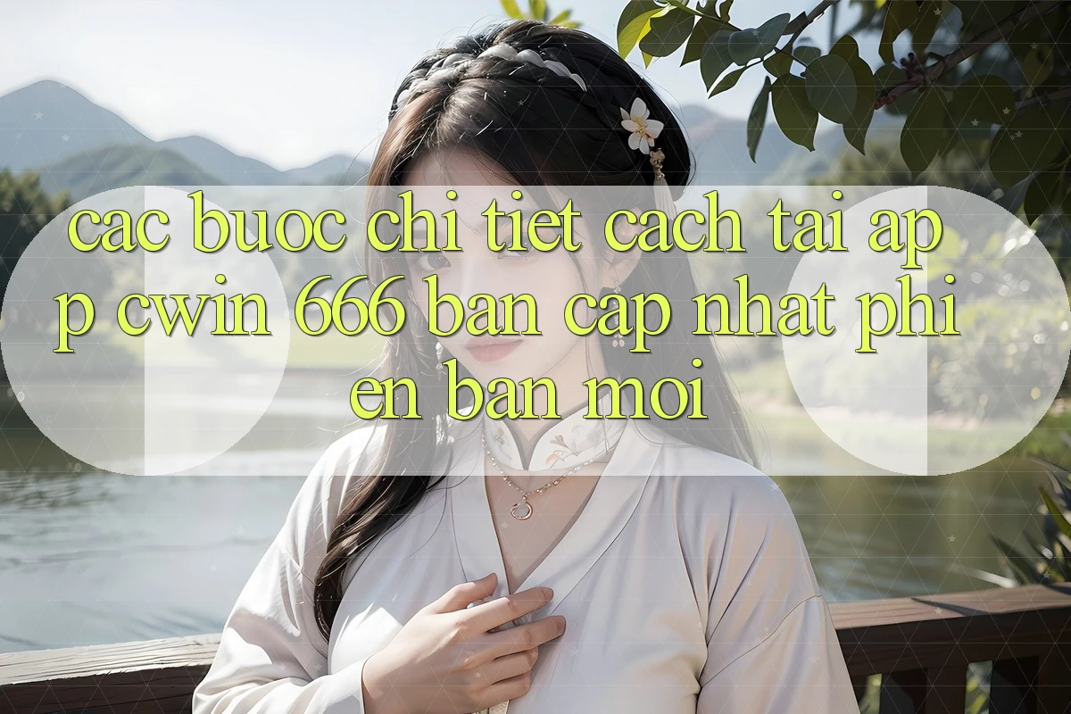 Các bước Chi Tiết Cách Tải App Cwin 666 Bản Cập Nhật Phiên bản mới