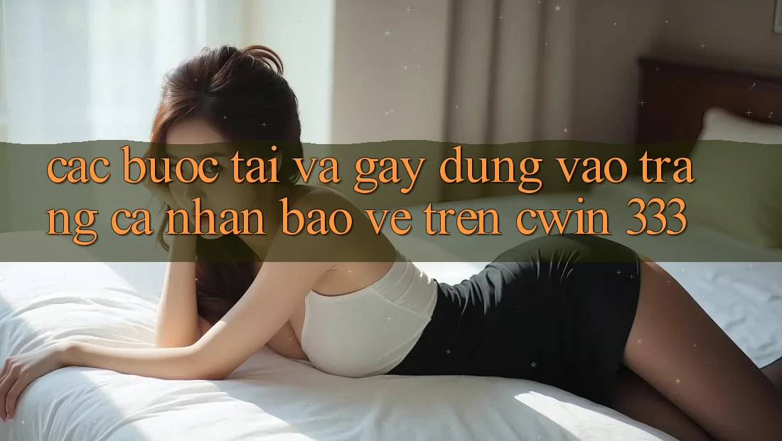 Các bước Tải Và Gây dựng Vào trang cá nhân Bảo Vệ Trên Cwin 333