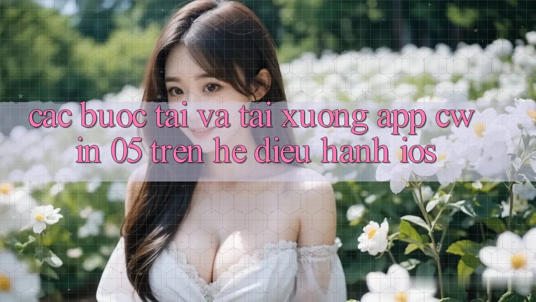 Các bước Tải Và Tải xuống App Cwin 05 Trên Hệ Điều Hành iOS
