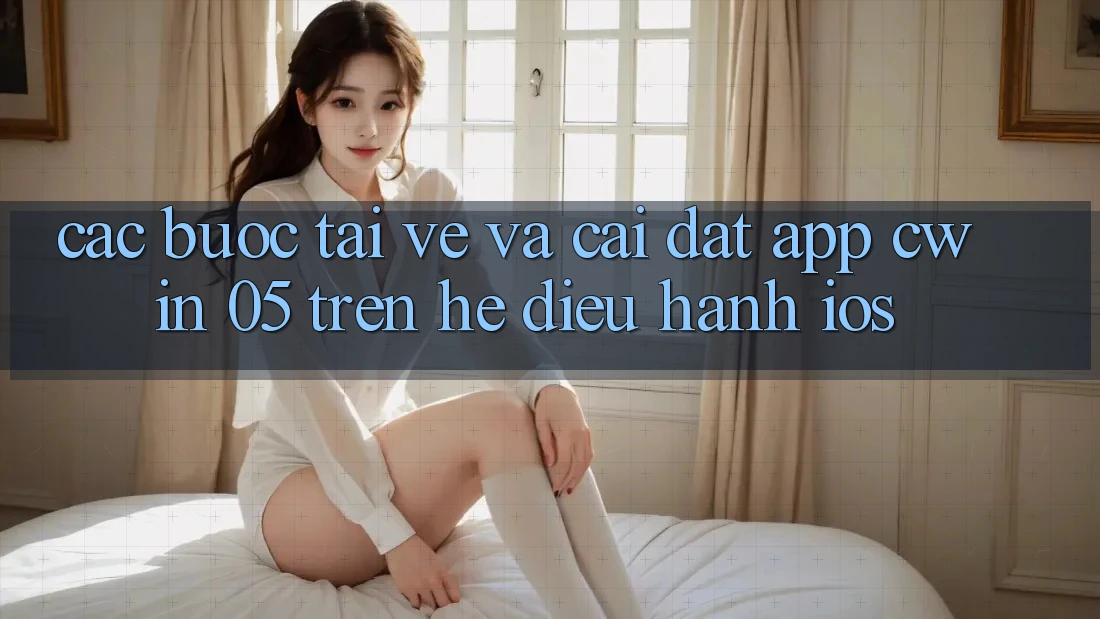 Các bước Tải về Và Cài Đặt App Cwin 05 Trên Hệ Điều Hành iOS