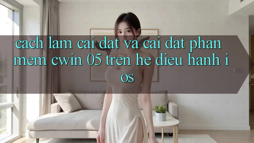 Cách làm Cài đặt Và Cài Đặt Phần mềm Cwin 05 Trên Hệ Điều Hành iOS